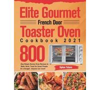 Siphan Tobans Elite Gourmet French Door Toaster Oven Cookbook 2021 (Tascabile)