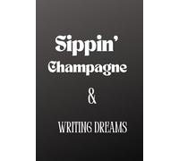 Sippin' Champagne & Writing Dreams: Writing the future, one sip at a time notebook