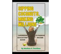 Sipping Coconuts, Making Millions: Caribbean Educators' Guide to Passive Income