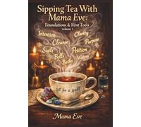 Sipping Tea With Mama Eve: Foundations & First Tools Volume1: 1