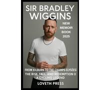 Sir Bradley Wiggins New Memoir Book 2025: From Kilburn to the Champs-Élysées: The Rise, Fall, and Redemption of a Cycling Legend