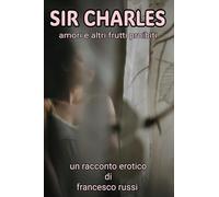Sir Charles. Amori e altri frutti proibiti