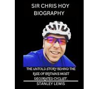 Sir Chris Hoy Biography Book: The Untold Story Behind the Rise of Britain's Most Decorated Cyclist