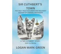 SIR CUTHBERT'S TOWN: THE ONLY TRULY ACCURATE AND RELEVANT HISTORY OF CAMDEN, MISSISSIPPI: A "SIR CUTHBERT" STORY: 11th in a Series