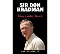 SIR DON BRADMAN BIOGRAPHY: Cricket's Ultimate Champion Australia's Pride