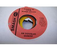 SIR DOUGLAS QUINTET - SIR DOUGLAS QUINTET 45 RPM I Wanna Be Your Mama Again / Mendocino