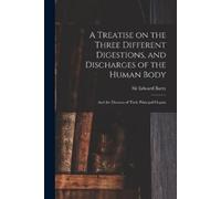 Sir Edward Barr A Treatise on the Three Different Digestions, and Di (Tascabile)