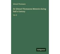 Sir Edward Thomasons Memoirs during Half a Century: Vol. II