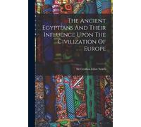 Sir Grafton Ell The Ancient Egyptians And Their Influence Upon The C (Tascabile)