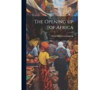 Sir Harry Hamilton Johnston The Opening up of Africa (Copertina rigida)