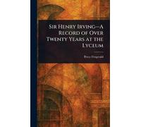 Sir Henry Irving-A Record of Over Twenty Years at the Lyceum