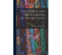 Sir Henry Morto The Congo And The Founding Of Its Free State; (Copertina rigida)