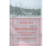 Sir Hugh Plat: The Search for Useful Knowledge in Early Modern London