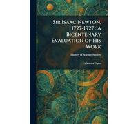 Sir Isaac Newton, 1727-1927: A Bicentenary Evaluation of His Work: A Series of Papers