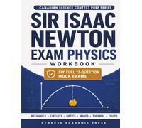 Sir Isaac Newton Exam Physics Workbook: Six Full Mock Exams, Visual Worked Solutions & a When-to-Guess Strategy for the Sir Isaac Newton Physics Contest - Grade 12 Physics