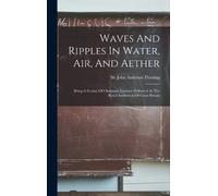 Sir J. A. Fleming Waves And Ripples In Water, Air, And Aether (Copertina rigida)