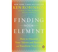 Finding Your Element: How to Discover Your Talents and Passions and Transform Your Life