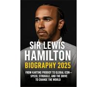 SIR LEWIS HAMILTON BIOGRAPHY 2025: From Karting Prodigy to Global Icon - Speed, Struggle, and the Drive to Change the World