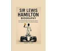Sir Lewis Hamilton Biography: From Karting Prodigy to Formula One Legend - The Journey of a Seven-Time World Champion