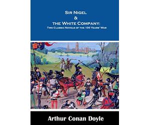 Sir Nigel & the White Company:: Two Classic Novels of the 100 Years' War