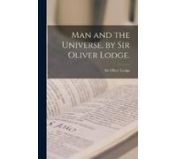 Sir Oliver Lodge Man and the Universe, by Sir Oliver Lodge. (Copertina rigida)
