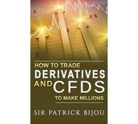 Sir Patrick Bijou How To Trade Derivatives And CFDs To Make Millions (Tascabile)