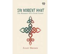 Sir Robert Hart: The Romance Of A Great Career