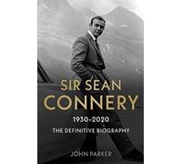 Sir Sean Connery - The Definitive Biography: 1930 - 2020: 1930-2020: the Definitive Biography