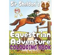 Sir Sheldon’s Equestrian Adventure Colouring Book (Volume 1): 40+ Horse & Pony Illustrations for Creative Kids Aged 6-12 | Story Driven Eventing Scenes to Colour