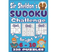 Sir Sheldon’s SUDOKU Challenge for bright kids: 338 puzzles for children aged 6 - 10 with full instructions and solutions | Grid sizes 4×4, 6×6, 9×9 | ... levels with increasing difficulty | Volume 1
