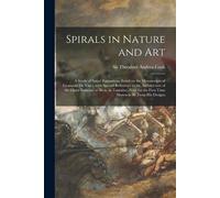 Sir Theodore An Spirals in Nature and Art; a Study of Spiral Formati (Tascabile)