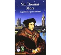 Sir Thomas More. La passione per il mondo