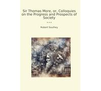 Sir Thomas More, or, Colloquies on the Progress and Prospects of Society