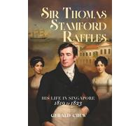 Sir Thomas Stamford Raffles: His Life in Singapore - 1819 to 1823