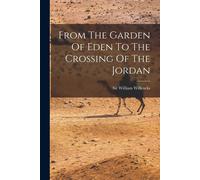 Sir William Willc From The Garden Of Eden To The Crossing Of The Jo (Tascabile)