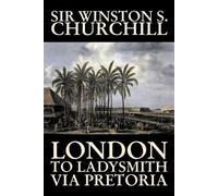 Sir Winston S C Biography & London to Ladysmith via Pretoria by Wins (Tascabile)