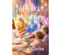 SiReiki Mastery: The fourth and final instruction book in the SiReiki series Master level