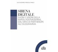 Sirena digitale. Suoni e visioni della Napoli postmoderna, dal mito di Parthenope all'ologramma