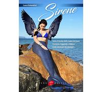 Sirene. Tutto il fascino delle regine del mare. Tra storia, leggenda e folklore. Dalla mitologia alla biologia