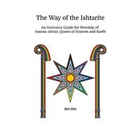 The Way of the Ishtarite: An Inclusive Guide for Worship of Inanna-Ishtar, Queen of Heaven and Earth