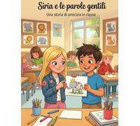 Siria e le parole gentili: Impara a non prendere in giro e a credere negli altri - Libro da leggere e colorare 5-7 anni