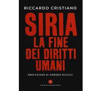 Siria. La fine dei diritti umani - Cristiano Riccardo