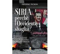 Siria: perché l'Occidente sbaglia? Saggio sul conflitto che insaguina il Medio Oriente