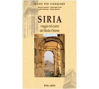 Siria. Viaggio Nel Cuore Del Medio Oriente