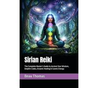 Sirian Reiki: The Complete Master’s Guide to Ancient Star Wisdom, Dolphin Codes, Oceanic Healing & Cosmic Energy