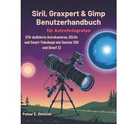 Siril, Graxpert & Gimp Benutzerhandbuch für Astrofotografen: Für dedizierte Astrokameras, DSLRs und Smart-Teleskope wie Seestar S50 und Dwarf 3