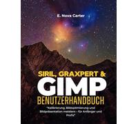 Siril, Graxpert & GIMP Benutzerhandbuch:: „Kalibrierung, Bildoptimierung und Bildpräsentation meistern - für Anfänger und Profis“
