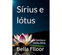 Sírius e lótus: O brilho que ilumina a minha Alma