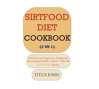 SIRTFOOD DIET COOKBOOK (2 in 1): Meal Plan for Weight Loss, Metabolism Boosting and Healthy Lifestyle - With 108 Recipes