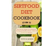 SIRTFOOD DIET COOKBOOK (2 IN 1): Meal Plan for Weight Loss, Metabolism Boosting and Healthy Lifestyle - With 108 Recipes